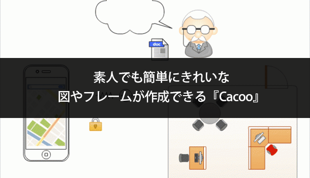 素人でも簡単にきれいな図やフレームが作成できる『Cacoo』