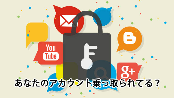 あなたのGoogleアカウントは乗っ取られていませんか？