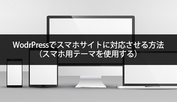 WodrPressでスマホサイトに対応させる方法(スマホ用テーマ使用)