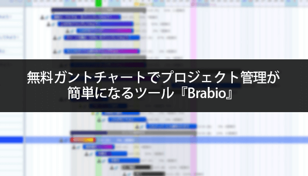 無料ガントチャートでプロジェクト管理が簡単になるツール『Brabio』
