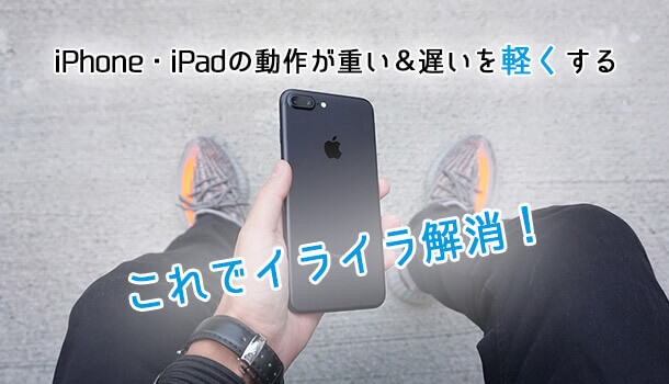 Iphone Ipadの動作が重い 遅いを軽くする９つの解決方法 Iscle イズクル