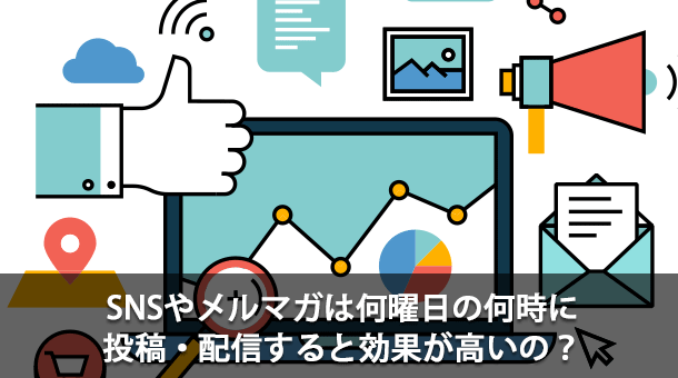 SNSやメルマガは何曜日の何時に投稿・配信すると効果が高いの？