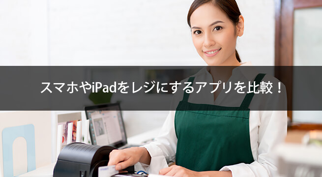 スマホやiPadをレジにする３大アプリを比較！カード決済も導入可