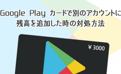 Google Playカードで別のアカウントに残高を追加した時の対処方法