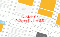 スマホサイトでAdSenseのポリシー違反になる例