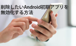 削除したいAndroid初期アプリを無効化する方法