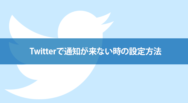 Twitterで通知が来ない時の設定方法（Android & iPhone）