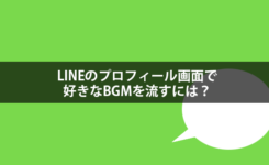 LINEのプロフィール画面で好きなBGMが流れるように設定する方法