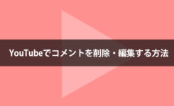 YouTubeでコメントを削除・編集する方法（PC & アプリ）