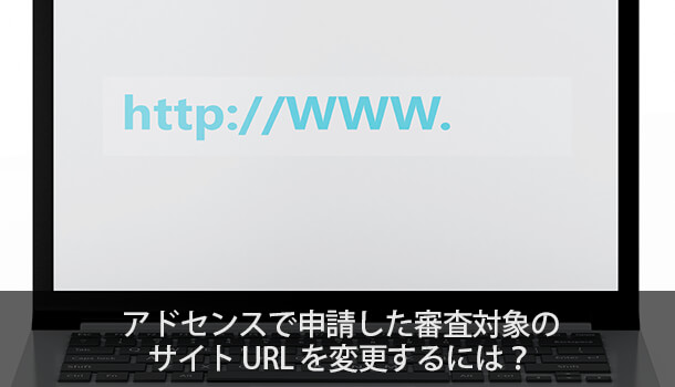 アドセンスで審査対象のサイトURLを変更するには？