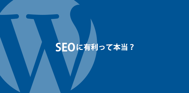 WordPressはSEOに有利で上位表示が簡単ってのは違うよね