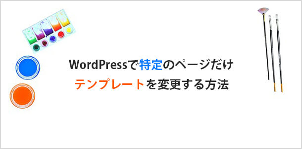 WordPressで特定の投稿記事＆固定ページのテンプレートを変更する方法