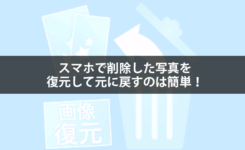 スマホで削除した写真を復元して元に戻すのは簡単！