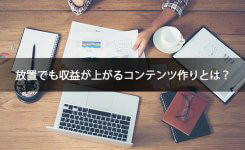 放置でも収益が上がるコンテンツ作りとは？