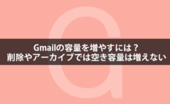 Gmailの容量を増やすには？削除やアーカイブでは空き容量は増えない