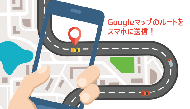 Googleマップのルートをスマホに送信