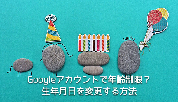 Google・YouTubeアカウントで年齢制限？生年月日を変更する方法