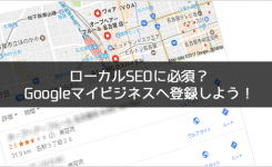 ローカルSEOに必須？Googleマイビジネスへ登録しよう！