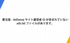 要注意 - AdSense サイト運営者 ID が含まれていない ads.txt ファイルがあります