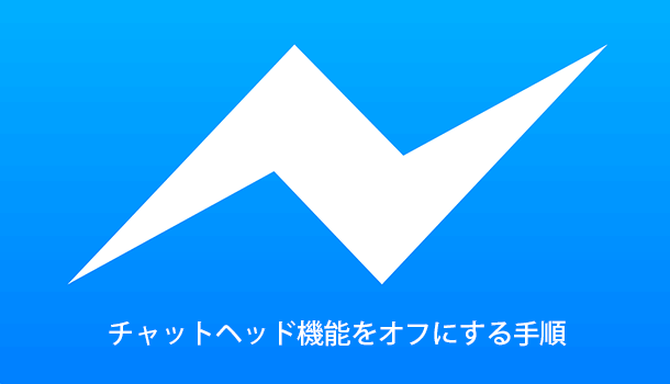メッセンジャーの通知アイコン チャットヘッド 機能をオフにする手順