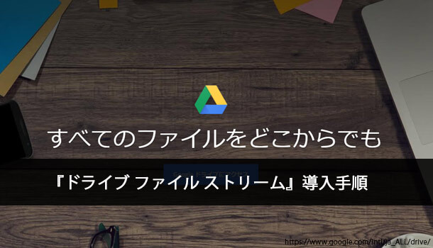 GoogleドライブをPCに同期する『ドライブ ファイル ストリーム』導入手順