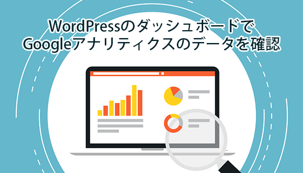 WordPressのダッシュボードにGoogleアナリティクスのデータを表示するプラグイン