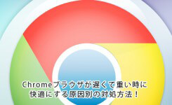 Chromeブラウザが遅くて重い時に快適にする原因別の対処方法