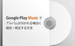 Google Play Musicでアルバムが分かれる場合に統合・修正する方法