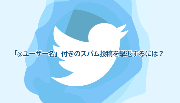 「@ユーザー名」付きのスパム投稿を撃退するには？