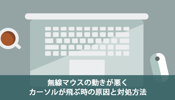 無線マウスの動きが悪くカーソルが飛ぶ時の原因と対処方法