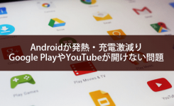 Androidが発熱・充電激減りGoogle PlayやYouTubeが開けない場合