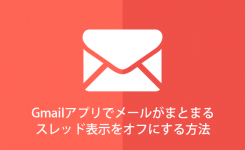 Gmailアプリでメールがまとまるスレッド表示のオン・オフを切り替える方法