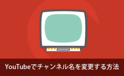 簡単！YouTubeでチャンネル名を変更する方法と注意点