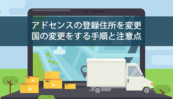 アドセンスの登録住所を変更／国の変更をする手順と注意点