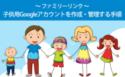 子供用Googleアカウントを安全に作成・管理する手順とファミリーリンク