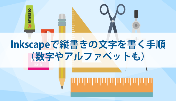 Inkscapeで縦書きの文字を書く手順（数字やアルファベットも）