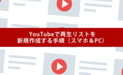 【図解】YouTubeで再生リストを新規作成する手順（スマホ＆PC）