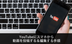 YouTubeにスマホから動画を投稿する＆編集する手順