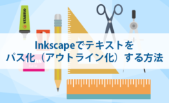 印刷屋へ入稿時に必須！Inkscapeでテキストをパス化（アウトライン化）する方法