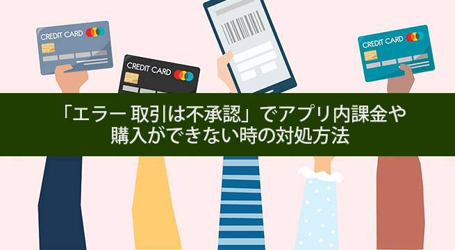 エラー 取引は不承認 でアプリ内課金や購入ができない時の対処方法 イズクル