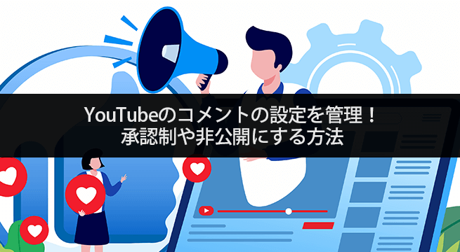 YouTubeのコメントの設定を管理！ 承認制や非公開にする方法