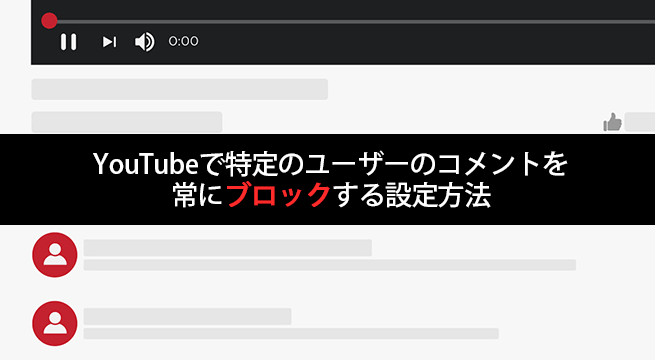 YouTubeで特定のユーザーのコメントを常にブロックする設定方法