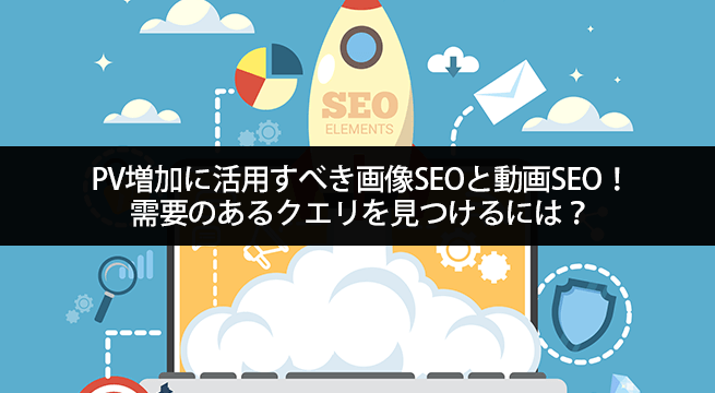 PV増加に活用すべき画像SEOと動画SEO！需要のあるクエリを見つけるには？