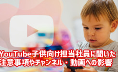 YouTube子供向け担当社員に聞いた注意事項やチャンネル・動画への影響