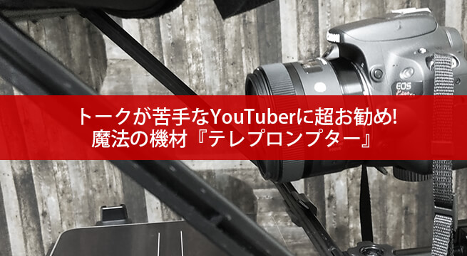 テレプロンプターはトークが苦手なYouTuberに超お勧め！カメラの前に台本を