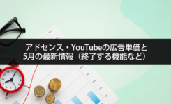 アドセンス・YouTubeの広告単価と5月の最新情報（終了する機能など）