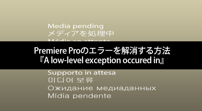 Premiere Proのエラー『A low-level exception occured in』を解消する方法