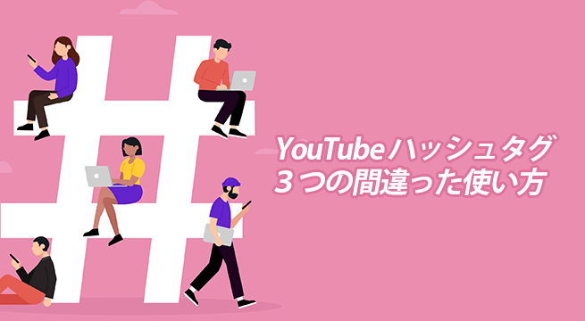 YouTube ハッシュタグの間違った３つの使い方