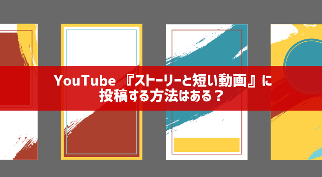 Youtubeで ストーリーと短い動画 に投稿 表示する方法はある