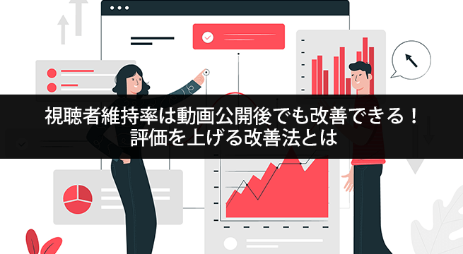 視聴維持率は動画公開後でも改善できる！評価を上げる改善法とは